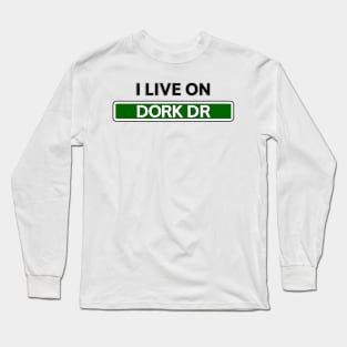 I live on Dork Dr Long Sleeve T-Shirt